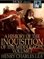 A History of the Inquisition of the Middle Ages, Volume I
